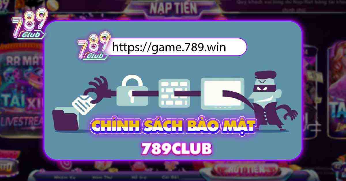 Chính Sách Bảo Mật Game Bài Đổi Thưởng Game 789club